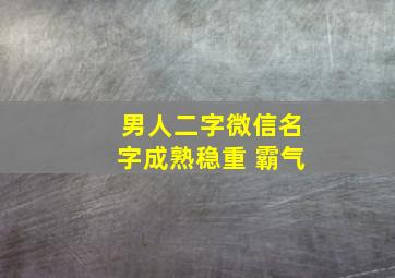 男人二字微信名字成熟稳重 霸气